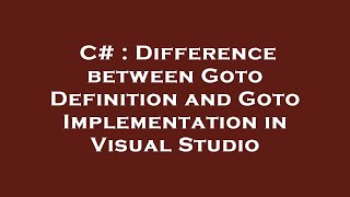 C# : Difference between Goto Definition and Goto Implementation in Visual Studio
