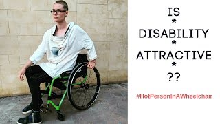 Is Disability Unattractive? - #HotPersonInAWheelchair [CC]