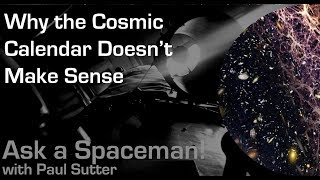 Why the Cosmic Calendar Doesn't Make Sense  Ask a Spaceman!