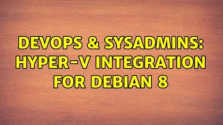 Celebrity DevOps & SysAdmins: Hyper-V Integration for Debian 8 Wealth