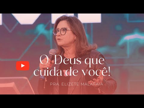 O DEUS QUE CUIDA DE VOCÊ! | Pra. Elizete Malafaia