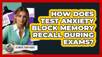 How Does Test Anxiety Block Memory Recall During Exams? - Ultimate Study Hacks