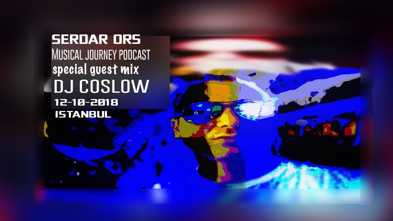 SERDAR ORS MUSICAL JOURNEY SPECIAL GUEST MIX DJ COSLOW 12 OCTOBER 2018