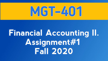 MGT401 Financial Accounting II. Assignment#1 Fall 2020