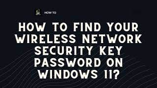 how to find your wireless network security key password on windows 11?