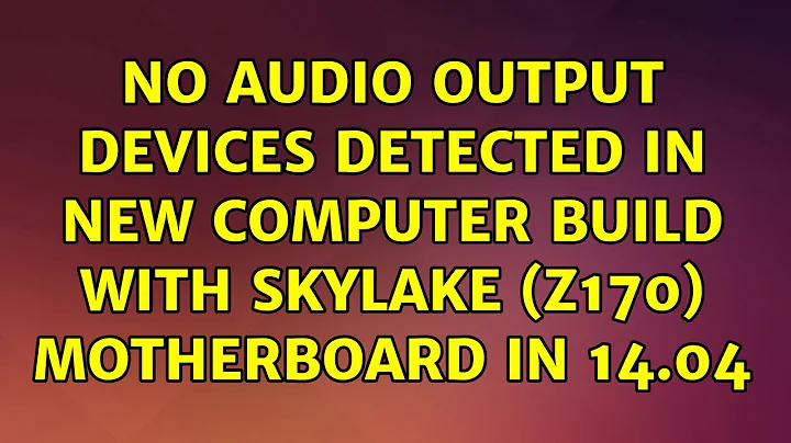 No audio output devices detected in new computer build with Skylake (Z170) motherboard in 14.04