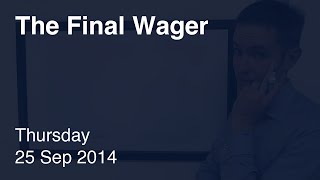 The Final Wager – Thursday, September 25, 2014