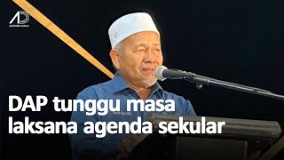 DAP tak pernah ubah agenda Malaysian Malaysia dan negara sekular, tunggu masa sahaja