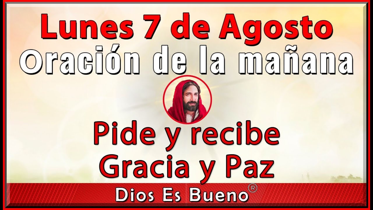 Oración de la mañana Lunes 7 de Agosto, gracia y paz | Dios Es Bueno ...