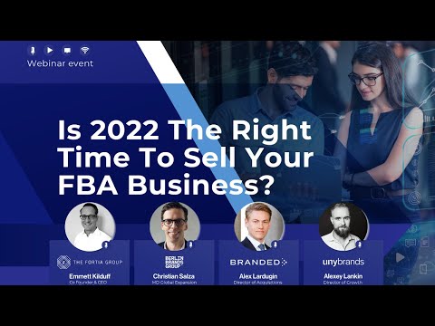 Is 2022 The Right Time To Sell Your FBA Business? [Webinar] The Fortia Group.