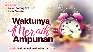 Waktunya Meraih Ampunan - Ustadz Haidar Askarulqohar, Lc. حفظه الله