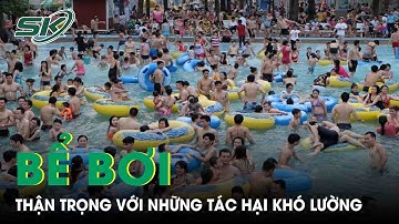 Chuyên Gia Khuyến Cáo Những Tác Hại Khó Lường Của Nước Trong Bể Bơi |SKĐS