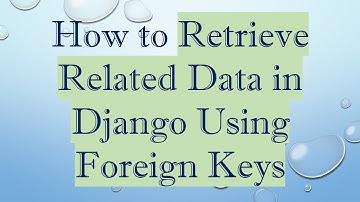 How to Retrieve Related Data in Django Using Foreign Keys