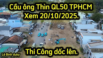 Cầu Ông Thìn QL50 TPHCM Xem 20/10/2025.Tiến triển tốt.