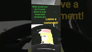 If Lucoa Came To Your House...