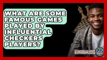 What Are Some Famous Games Played By Influential Checkers Players? - The Board Game Xpert