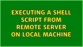 Executing a shell script from remote server on local machine (2 Solutions!!)