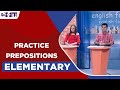 Elementary Level - Practice Prepositions | English For You