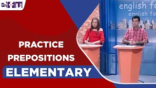 Elementary Level - Practice Prepositions | English For You
