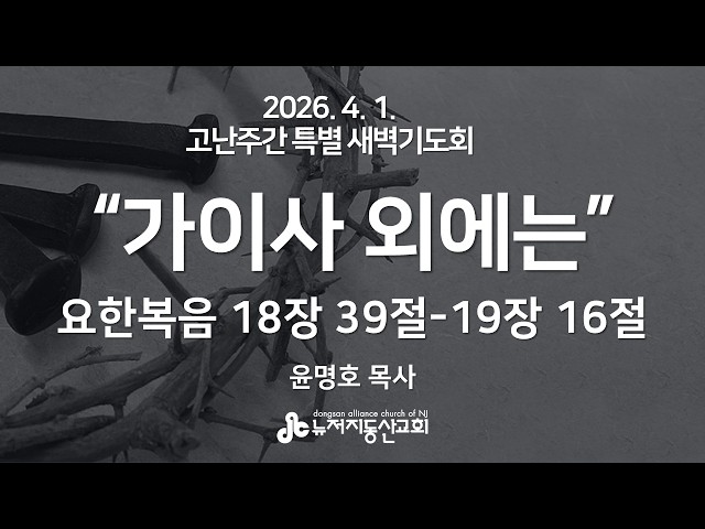 "가이사 외에는” (요 18:39-19:16) -  윤명호 목사 | 2026. 4. 1.  고난주간특별새벽기도회