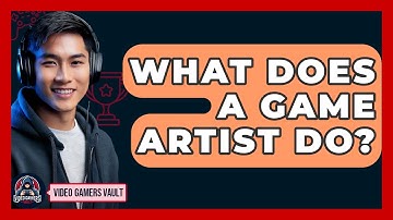 What Does A Game Artist Do? - Video Gamers Vault