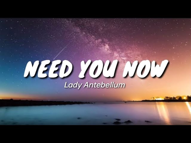 Lady Antebellum- NEED YOU NOW (Lyrics) 