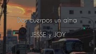 Video thumbnail of "DOS CUERPOS UN ALMA / NUEVA CANCIÓN DE JESSE Y JOY / LETRA"