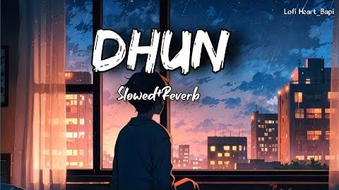 Dhun Lofi (Slowed + Reverb) | Arijit Singh | Mithoon | Saiyaara | Mohit Suri | Lofi Heart_Bapi