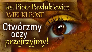 Ks. Piotr Pawlukiewicz - Otwórzmy oczy, przejrzyjmy