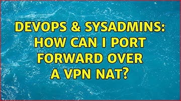 DevOps & SysAdmins: How can I port forward over a VPN NAT? (2 Solutions!!)