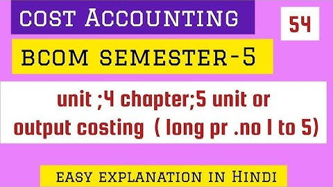 cost Accounting Bcom semester-5  chapter-5   unit or output costing  long problems  1 to 5 ou ku su