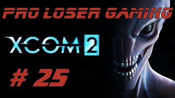 Pro Loser: Xcom 2 (Commander Difficulty/All DLC) - Part 25 (Shen