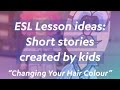 Esl lesson ideas short stories created by kids changing your hair colour