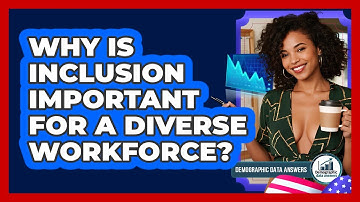 Why Is Inclusion Important For A Diverse Workforce? - Demographic Data Answers