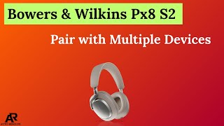 How to Pair Bowers \& Wilkins Px8 S2 with Multiple Devices