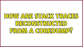 How are stack traces reconstructed from a coredump