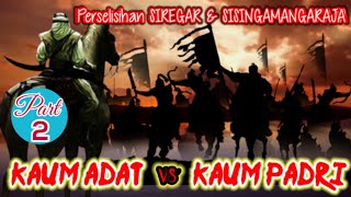 Part 2 - Kaum ADAT & Kaum PADRI (Siregar VS Sisingamangaraja)