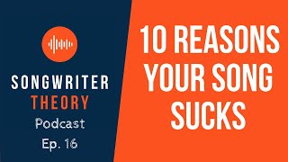 10 Reasons Your Song Sucks | Songwriter Theory Podcast Ep. 16 (Audio Only)