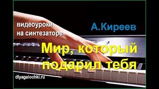 Видеоурок на синтезаторе Киреев Мир который подарил тебя