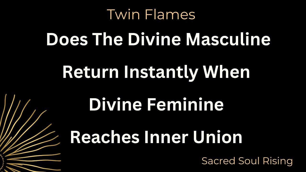 Twin Flames Does The Divine Masculine Return Instantly When The Feminine Reaches Inner Union ?