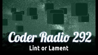 Lint or Lament | Coder Radio 292