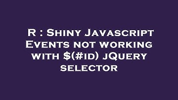 R : Shiny Javascript Events not working with $(#id) jQuery selector