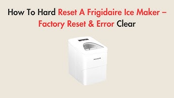How To Hard Reset A Frigidaire Ice Maker – Factory Reset & Error Clear