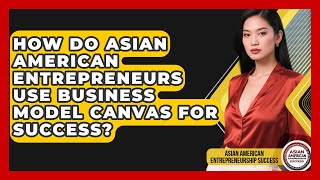 How Do Asian American Entrepreneurs Use Business Model Canvas For Success?