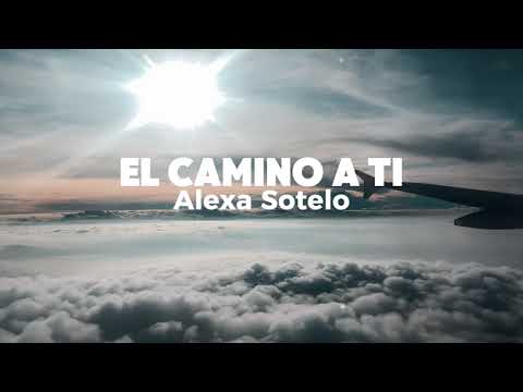 El Camino A Ti - Alexa Sotelo (video lyric / letra)
