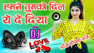 Humne Tumko Dil Ye De Diya 💞Dj Love Remix song 💓Dj Hindi Song 💞Dj Deepak Raj Style