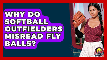 Why Do Softball Outfielders Misread Fly Balls? - Softball Basics and Beyond