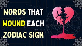 Words That WOUND Each Zodiac Sign