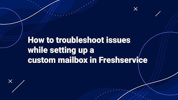How to Troubleshoot issues while Setting up a Custom Mailbox in Freshservice