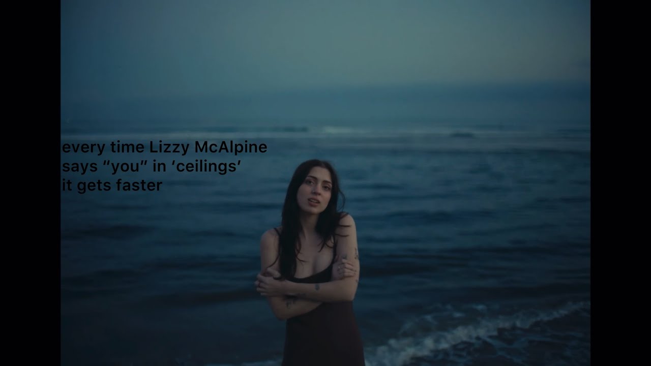everytime Lizzy McAlpine says “you” "you're" & "your" in ‘ceilings’ it gets faster